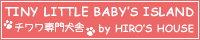 �`�������� TINY LITTLE BABY'S ISLAND --- by HIRO'S HOUSE